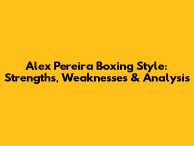 Alex Pereira Boxing Style: Strengths, Weaknesses & Analysis