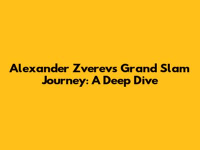 Alexander Zverev's Grand Slam Journey: A Deep Dive
