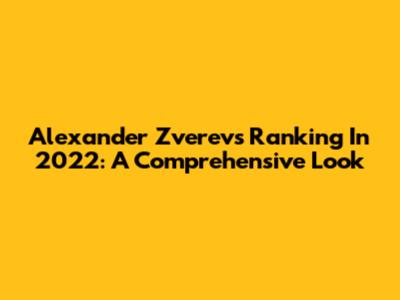 Alexander Zverev's Ranking In 2022: A Comprehensive Look