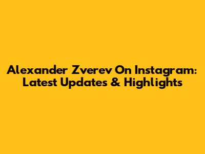 Alexander Zverev On Instagram: Latest Updates & Highlights