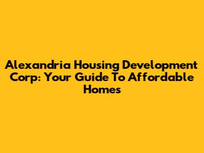 Alexandria Housing Development Corp: Your Guide To Affordable Homes
