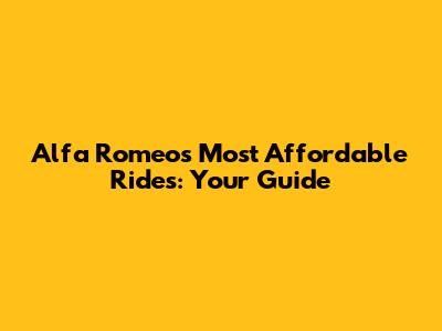 Alfa Romeo's Most Affordable Rides: Your Guide