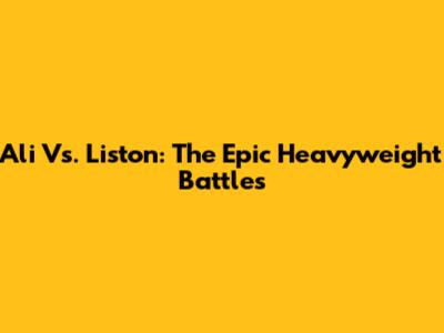 Ali Vs. Liston: The Epic Heavyweight Battles