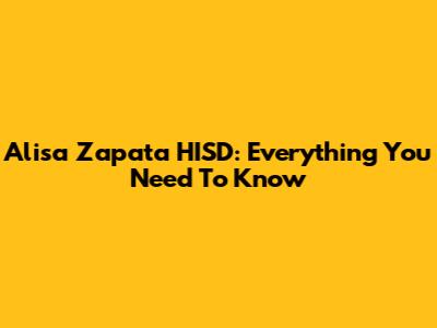 Alisa Zapata HISD: Everything You Need To Know