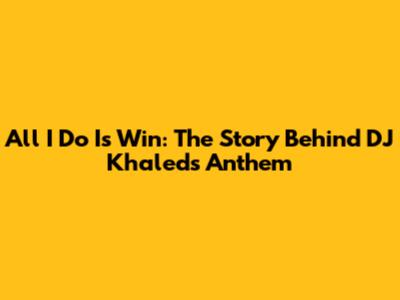 All I Do Is Win: The Story Behind DJ Khaled's Anthem