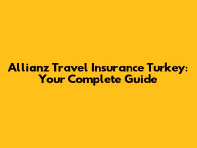 Allianz Travel Insurance Turkey: Your Complete Guide