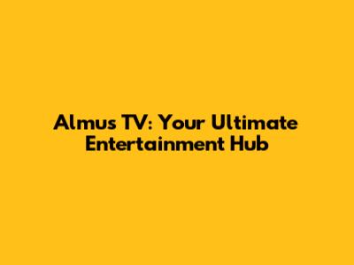 Almus TV: Your Ultimate Entertainment Hub