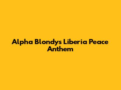 Alpha Blondy's Liberia Peace Anthem