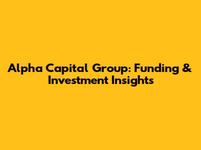 Alpha Capital Group: Funding & Investment Insights