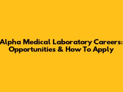Alpha Medical Laboratory Careers: Opportunities & How To Apply