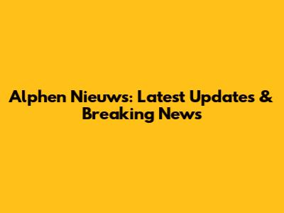 Alphen Nieuws: Latest Updates & Breaking News