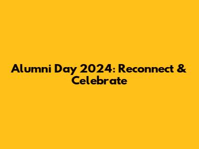 Alumni Day 2024: Reconnect & Celebrate