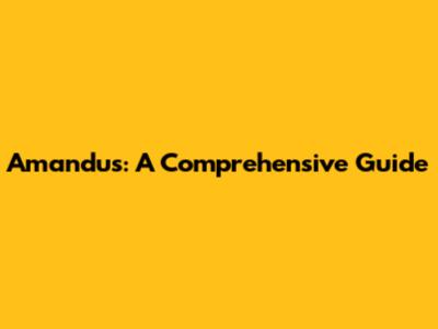 Amandus: A Comprehensive Guide