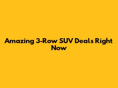 Amazing 3-Row SUV Deals Right Now