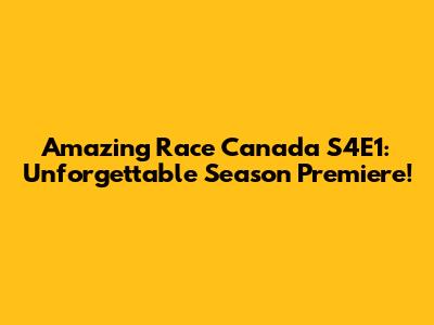 Amazing Race Canada S4E1: Unforgettable Season Premiere!