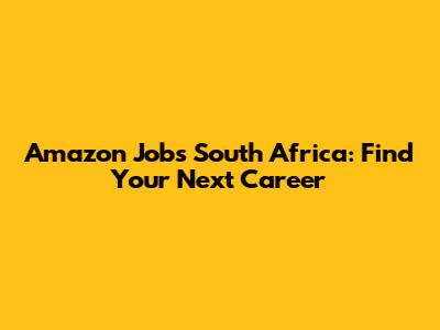 Amazon Jobs South Africa: Find Your Next Career