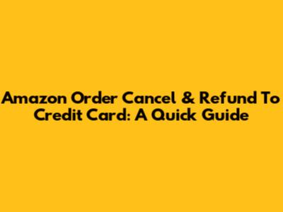 Amazon Order Cancel & Refund To Credit Card: A Quick Guide