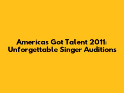 America's Got Talent 2011: Unforgettable Singer Auditions