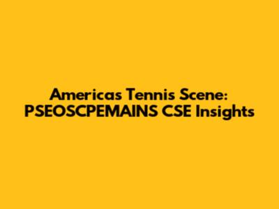 America's Tennis Scene: PSEOSCPEMAINS CSE Insights