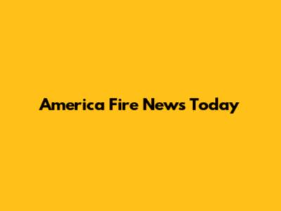 America Fire News Today
