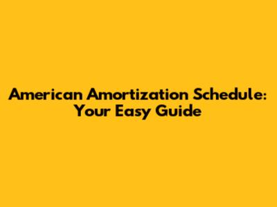 American Amortization Schedule: Your Easy Guide