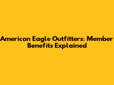 American Eagle Outfitters: Member Benefits Explained