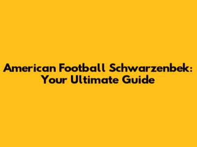 American Football Schwarzenbek: Your Ultimate Guide