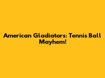 American Gladiators: Tennis Ball Mayhem!
