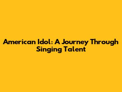American Idol: A Journey Through Singing Talent