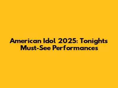American Idol 2025: Tonight's Must-See Performances