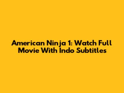 American Ninja 1: Watch Full Movie With Indo Subtitles