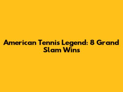 American Tennis Legend: 8 Grand Slam Wins