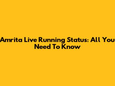 Amrita Live Running Status: All You Need To Know