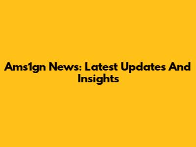 Ams1gn News: Latest Updates And Insights