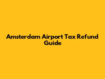Amsterdam Airport Tax Refund Guide