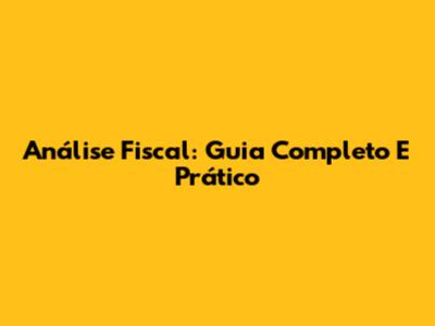 Análise Fiscal: Guia Completo E Prático