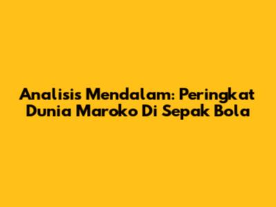 Analisis Mendalam: Peringkat Dunia Maroko Di Sepak Bola