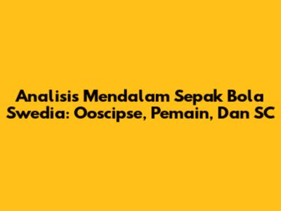 Analisis Mendalam Sepak Bola Swedia: Ooscipse, Pemain, Dan SC