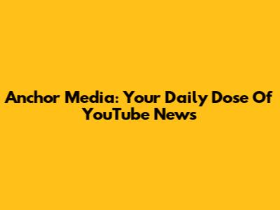 Anchor Media: Your Daily Dose Of YouTube News