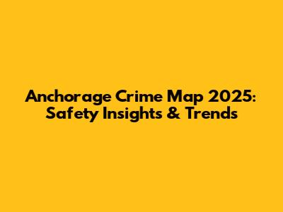 Anchorage Crime Map 2025: Safety Insights & Trends