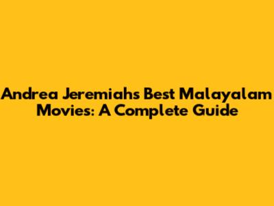Andrea Jeremiah's Best Malayalam Movies: A Complete Guide