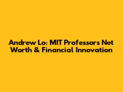 Andrew Lo: MIT Professor's Net Worth & Financial Innovation
