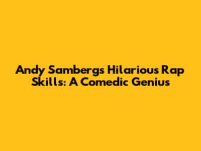Andy Samberg's Hilarious Rap Skills: A Comedic Genius