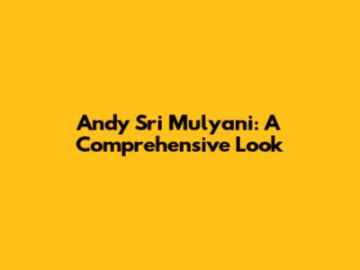 Andy Sri Mulyani: A Comprehensive Look