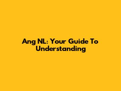 Ang NL: Your Guide To Understanding