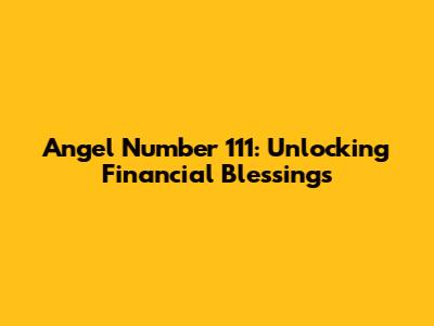 Angel Number 111: Unlocking Financial Blessings