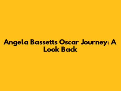 Angela Bassett's Oscar Journey: A Look Back