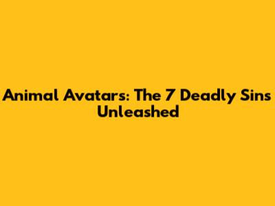 Animal Avatars: The 7 Deadly Sins Unleashed