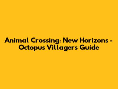 Animal Crossing: New Horizons - Octopus Villagers Guide