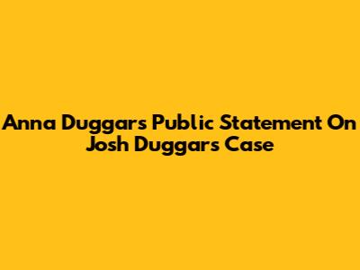 Anna Duggar's Public Statement On Josh Duggar's Case